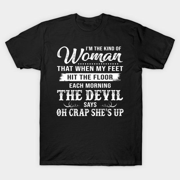 I’m The Kind Of Woman That When My Feet Hit The Floor Each Morning The Devil Says Shirt T-Shirt by Alana Clothing